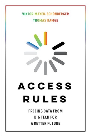 Mayer-Schönberger, Viktor / Thomas Ramge. Access Rules - Freeing Data from Big Tech for a Better Future. University of California Press, 2022.