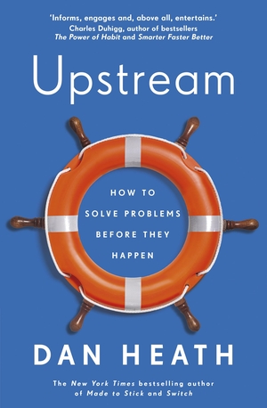 Heath, Dan. Upstream - How to solve problems before they happen. Transworld Publ. Ltd UK, 2020.