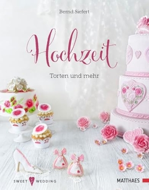 Siefert, Bernd. Hochzeit - Torten und mehr - Sweet Wedding 1. Matthaes, 2014.