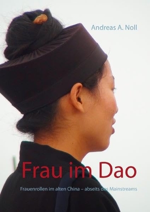 Noll, Andreas A.. Frau im Dao - Frauenrollen im alten China - abseits des Mainstreams. Books on Demand, 2016.
