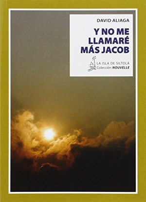 Aliaga Muñoz, David. Y no me llamaré más Jacob. Ediciones de la Isla de Siltolá, S.L., 2016.