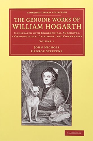 Nichols, John / George Steevens. The Genuine Works of William Hogarth 3 Volume Set - Illustrated with Biographical Anecdotes, a Chronological Catalogue, and Commentary. Cambridge University Press, 2014.