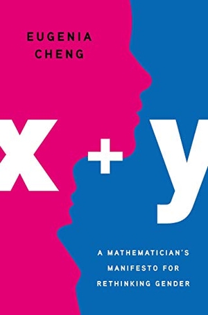 Cheng, Eugenia. X + Y - A Mathematician's Manifesto for Rethinking Gender. Basic Books, 2020.