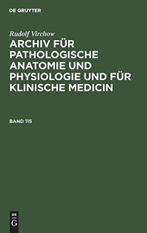 Virchow, Rudolf. Rudolf Virchow: Archiv für pathologische Anatomie und Physiologie und für klinische Medicin. Band 115. De Gruyter, 1889.