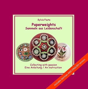 Festa, Sylvia. Paperweights - Sammeln aus Leidenschaft - collecting with passion - eine Anleitung - an instruction. Buchschmiede, 2022.