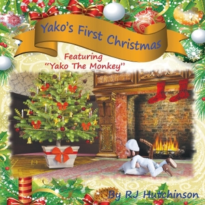 Hutchinson, Robert James. Yako's First Christmas - Featuring "Yako The Monkey". RJ Graphics & Illustrators, LLC, 2018.