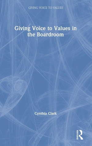 Clark, Cynthia. Giving Voice to Values in the Boardroom. Taylor & Francis Ltd (Sales), 2020.