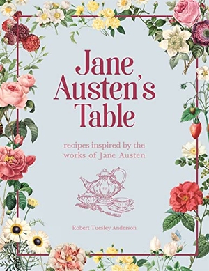 Anderson, Robert Tuesley. Jane Austen's Table - Recipes Inspired by the Works of Jane Austen: Picnics, Feasts and Afternoon Teas. Yen Press, 2021.