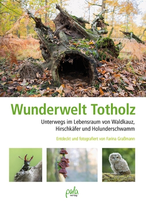Graßmann, Farina. Wunderwelt Totholz - Unterwegs im Lebensraum von Waldkauz, Hirschkäfer und Holunderschwamm. Entdeckt und fotografiert von Farina Graßmann. Pala- Verlag GmbH, 2020.