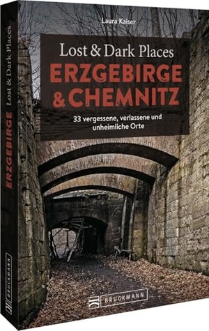 Kaiser, Laura. Lost & Dark Places Erzgebirge u. Chemnitz - 33 vergessene, verlassene und unheimliche Orte. Bruckmann Verlag GmbH, 2025.