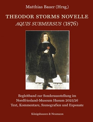 Bauer, Matthias (Hrsg.). Theodor Storms Novelle Aquis submersus (1876) - Begleitband zur Sonderausstellung im Nordfriesland-Museum Husum 2025/26 - Text, Kommentare, Szenografien und Exponate. Königshausen & Neumann, 2025.