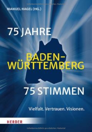Hagel, Manuel (Hrsg.). 75 Jahre Baden-Württemberg. 75 Stimmen - Vertrauen. Vielfalt. Visionen.. Herder Verlag GmbH, 2026.