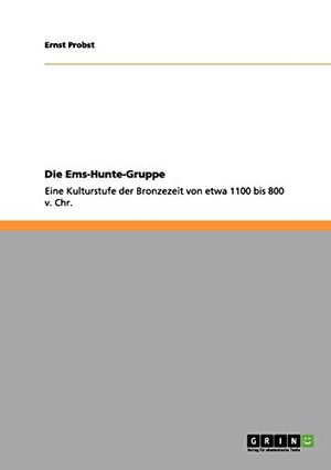 Probst, Ernst. Die Ems-Hunte-Gruppe - Eine Kulturstufe der Bronzezeit von etwa 1100 bis 800 v. Chr.. GRIN Publishing, 2011.