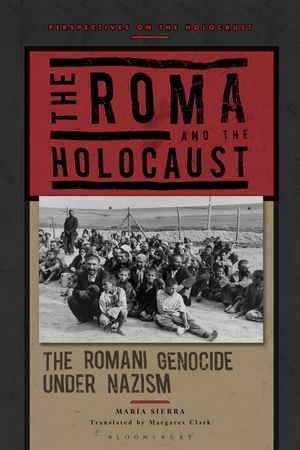 Sierra, María. The Roma and the Holocaust - The Romani Genocide under Nazism. Bloomsbury Academic, 2024.