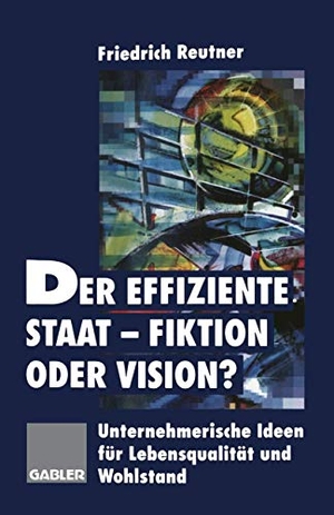 Reutner, Friedrich. Der effiziente Staat-Fiktion oder Vision? - Unternehmerische Ideen für Lebensqualität und Wohlstand. Gabler Verlag, 1996.