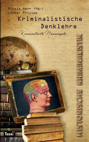 Philipp, Lothar. Kriminalistische Denklehre - Historische Kriminalistik. Kommentierte Neuausgabe. Thoni Verlag, 2021.