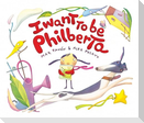I Want to Be Philberta