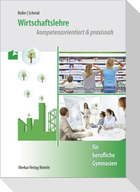 Wirtschaftslehre - kompetenzorientiert & praxisnah - für berufliche Gymnasien