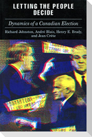Letting the People Decide: The Dynamics of Canadian Elections