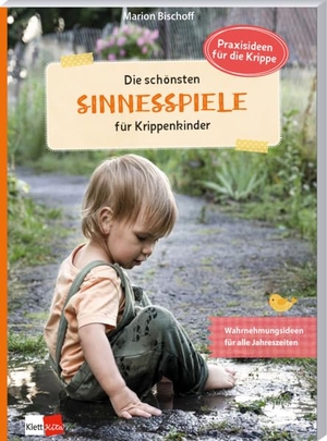 Bischoff, Marion. Die schönsten Sinnesspiele für Krippenkinder - Wahrnehmungsspiele für alle Jahreszeiten. Klett Kita GmbH, 2026.
