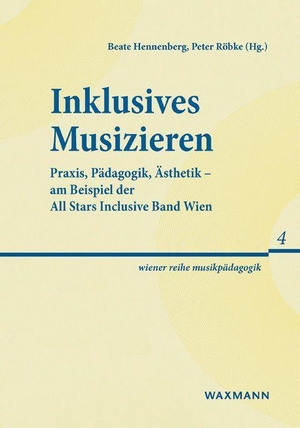 Hennenberg, Beate / Peter Röbke (Hrsg.). Inklusives Musizieren - Praxis, Pädagogik, Ästhetik - am Beispiel der All Stars Inclusive Band Wien. Waxmann Verlag GmbH, 2022.