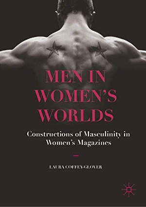 Coffey-Glover, Laura. Men in Women's Worlds - Constructions of Masculinity in Women's Magazines. Palgrave Macmillan UK, 2019.