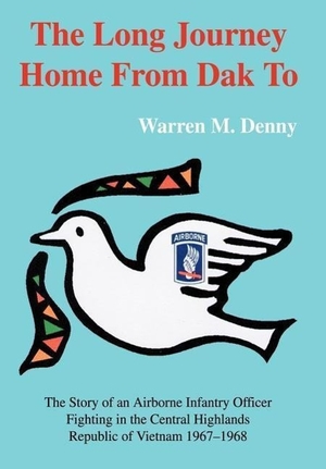 Denny, Warren M. The Long Journey Home From Dak To - The Story of an Airborne Infantry OfficerFighting in the Central HighlandsRepublic of Vietnam 1967-1968. iUniverse, 2003.