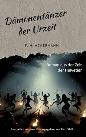 Achermann, F. H.. Dämonentänzer der Urzeit - Roman aus der Zeit der Helvetier. tredition, 2023.