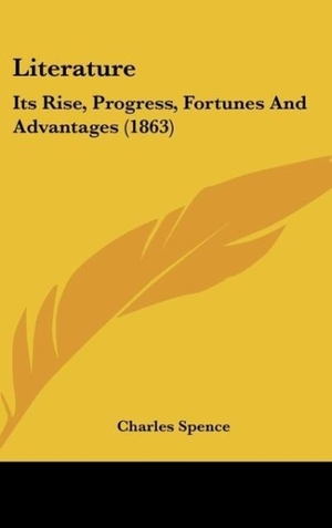 Spence, Charles. Literature - Its Rise, Progress, Fortunes And Advantages (1863). Kessinger Publishing, LLC, 2010.