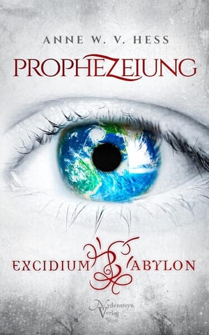 Hess, Anne W. v.. Prophezeiung - Excidium Babylon - Die Macht der Prophezeiung. Nydensteyn Verlag, 2023.