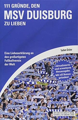 Grüter, Torben. 111 Gründe, den MSV Duisburg zu lieben - Eine Liebeserklärung an den großartigsten Fußballverein der Welt - Aktualisierte und erweiterte Neuausgabe. Mit 11 Bonusgründen!. Schwarzkopf + Schwarzkopf, 2018.