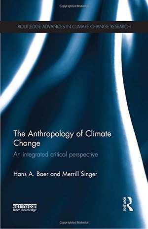 Baer, Hans A. / Merrill Singer. The Anthropology of Climate Change: An Integrated Critical Perspective. Taylor & Francis, 2014.