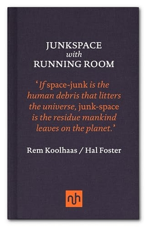 Foster, Hal / Rem Koolhaas. Junkspace with Running Room. Notting Hill Editions, 2013.