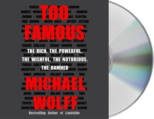 Wolff, Michael. Too Famous: The Rich, the Powerful, the Wishful, the Notorious, the Damned. MacMillan Audio, 2021.