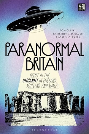 Clark, Tom / Bader, Christopher D. et al. Paranormal Britain - Belief in the Uncanny in England, Scotland, and Wales. Bloomsbury Academic, 2026.