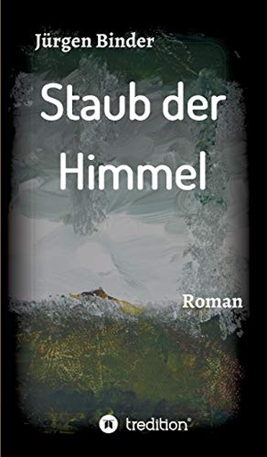 Binder, Jürgen. Staub der Himmel - Roman. tredition, 2019.