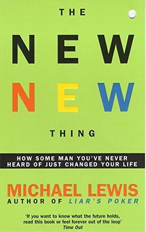 Lewis, Michael. The New New Thing - The Gripping Inside Story of Silicon Valley  - from the no 1 bestselling author of The Big Short. Gollancz, 2000.