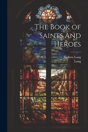 Lang, Andrew / Lang. The Book of Saints And Heroes. Creative Media Partners, LLC, 2023.