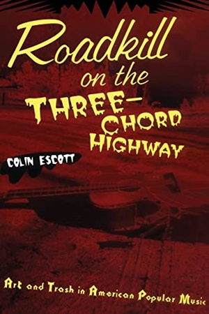 Escott, Colin. Roadkill on the Three-Chord Highway - Art and Trash in American Popular Music. Taylor & Francis Ltd (Sales), 2002.