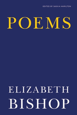 Bishop, Elizabeth. Poems. Farrar, Straus and Giroux, 2011.