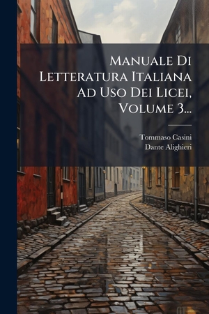 Casini, Tommaso / Dante Alighieri. Manuale Di Letteratura Italiana Ad Uso Dei Licei, Volume 3.... Creative Media Partners, LLC, 2025.
