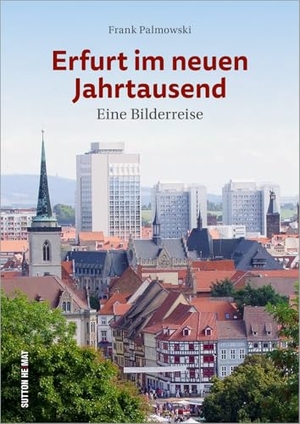 Palmowski, Frank. Erfurt im neuen Jahrtausend - Eine Bilderreise. Sutton Verlag GmbH, 2020.