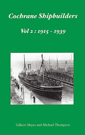 Mayes, Gilbert / Michael Thompson. Cochrane Shipbuilders - Volume 2 - 1915-1939. Mainline & Maritime, 2019.