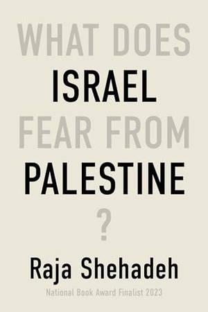 Shehadeh, Raja. What Does Israel Fear from Palestine?. Other Press (NY), 2024.