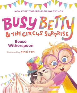 Witherspoon, Reese. Busy Betty & the Circus Surprise. Penguin LLC  US, 2023.