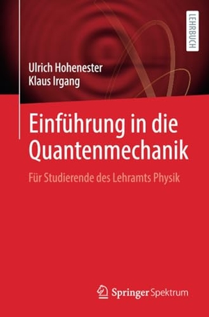 Irgang, Klaus / Ulrich Hohenester. Einführung in die Quantenmechanik - Für Studierende des Lehramts Physik. Springer Berlin Heidelberg, 2023.