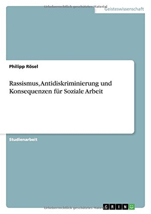Rösel, Philipp. Rassismus, Antidiskriminierung und Konsequenzen für Soziale Arbeit. GRIN Publishing, 2010.