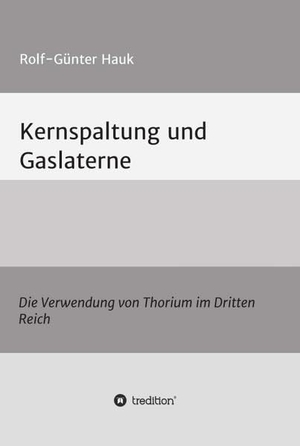 Hauk, Rolf-Günter. Kernspaltung und Gaslaterne - Die Verwendung von Thorium im Dritten Reich. tredition, 2015.