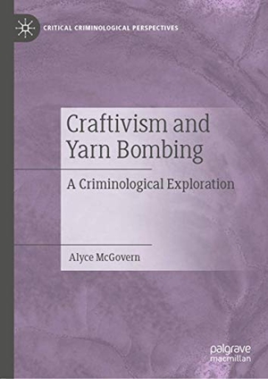 McGovern, Alyce. Craftivism and Yarn Bombing - A Criminological Exploration. Palgrave Macmillan UK, 2019.