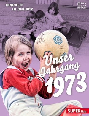 Unser Jahrgang 1973 - Kindheit in der DDR. Bild Und Heimat Verlag, 2022.